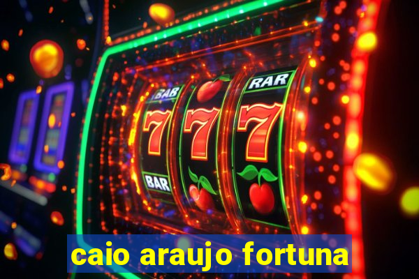 caio araujo fortuna